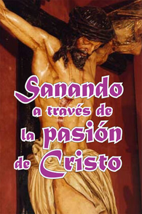 SANANDO A TRAVÉS DE LA PASIÓN DE CRISTO
