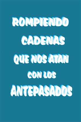 ROMPIENDO CADENAS QUE NOS ATAN CON LOS ANTEPASADOS