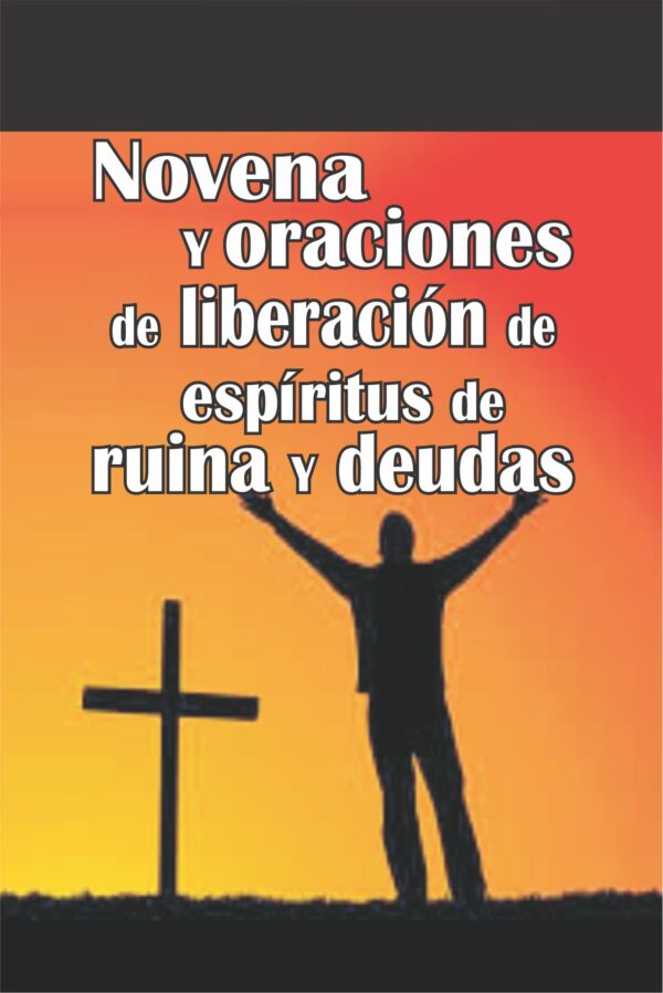 NOVENA Y ORACIONES DE LIBERACIÓN DE ESPÍRITUS DE RUINA Y DEUDAS
