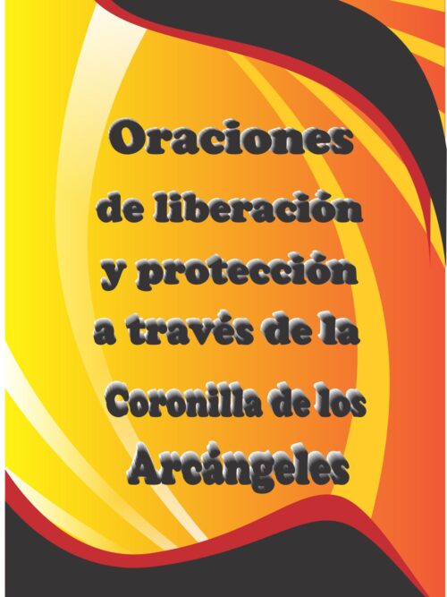 ORACIONES DE LIBERACIÓN Y PROTECCIÓN A TRAVÉS DE LA CORONILLA DE LOS ARCÁNGELES