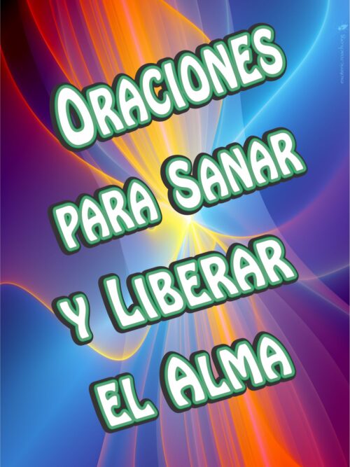 ORACIONES PARA SANAR Y LIBERAR EL ALMA